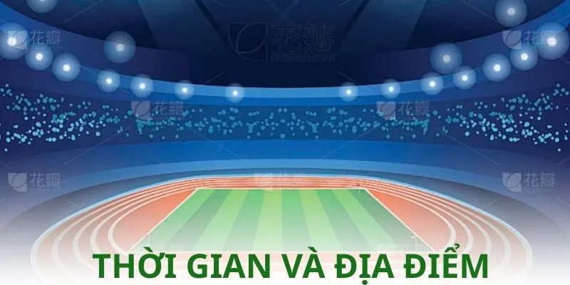 Thời gian và địa điểm tổ chức thi đấu