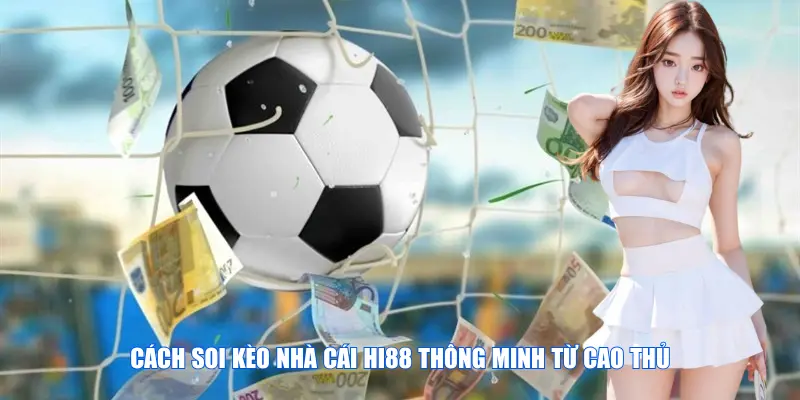 Cách soi kèo nhà cái Hi88 thông minh từ cao thủ